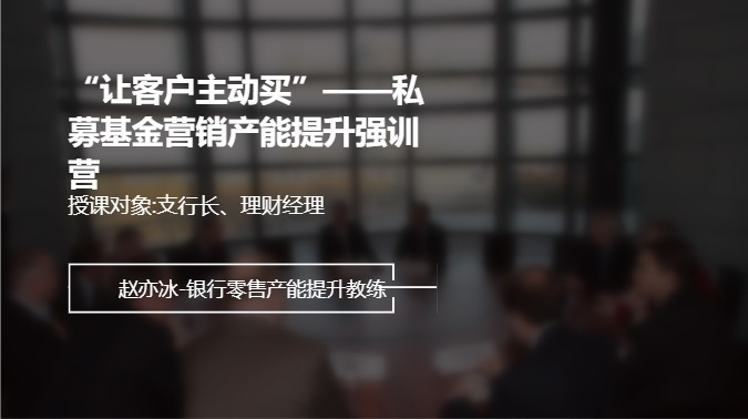 “让客户主动买”--私募基金营销产能提升强训营