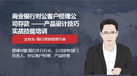商业银行对公客户经理公司存款 --产品设计技巧实战技能培训