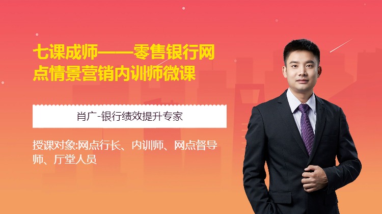 七课成师--零售银行网点情景营销内训师微课
