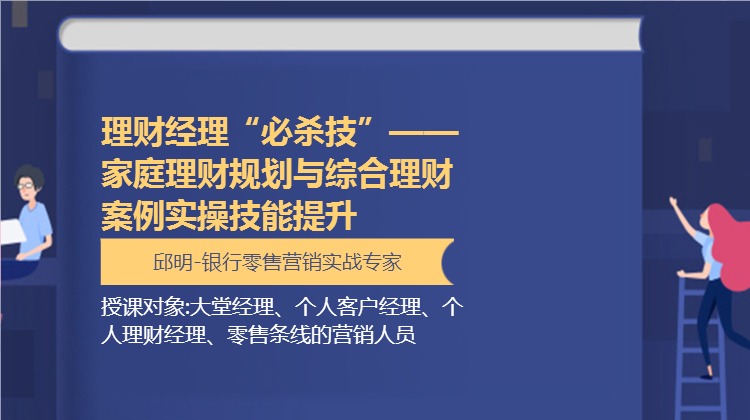 理财经理“必杀技”--家庭理财规划与综合理财 案例实操技能提升
