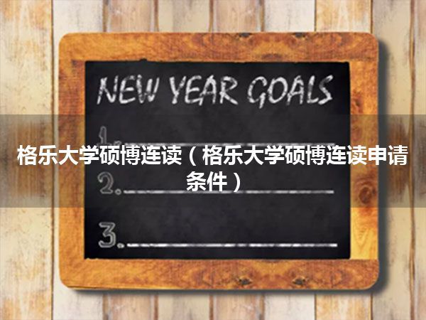 格乐大学硕博连读(格乐大学硕博连读申请条件)