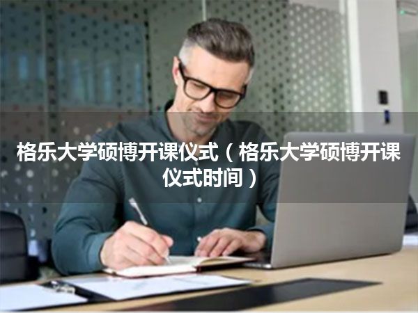 格乐大学硕博开课仪式(格乐大学硕博开课仪式时间)