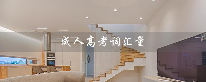 成人高考词汇量（成人高考词汇量背诵是什么——成人高考词汇量背诵）
