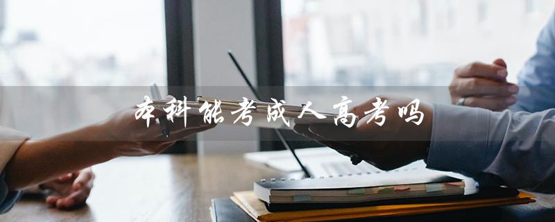 本科能考成人高考吗（能否考成人本科）