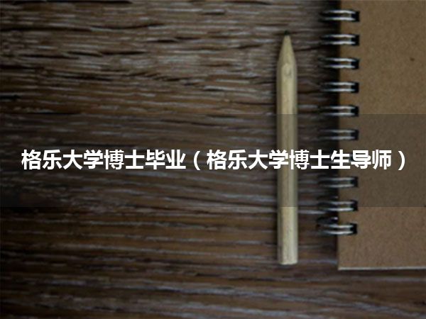 格乐大学博士毕业(格乐大学博士生导师)