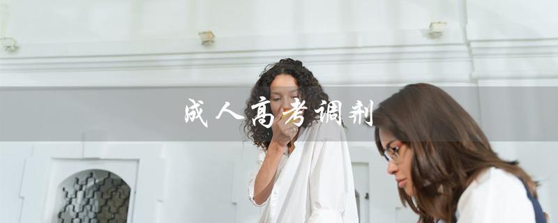 成人高考调剂(成人高考调剂录取是什么)
