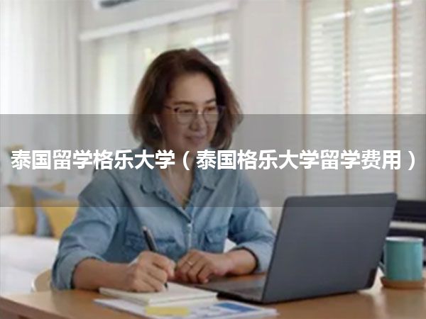 泰国留学格乐大学(泰国格乐大学留学费用)