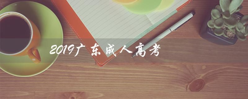 2019广东成人高考(广东成考录取分数线下降)