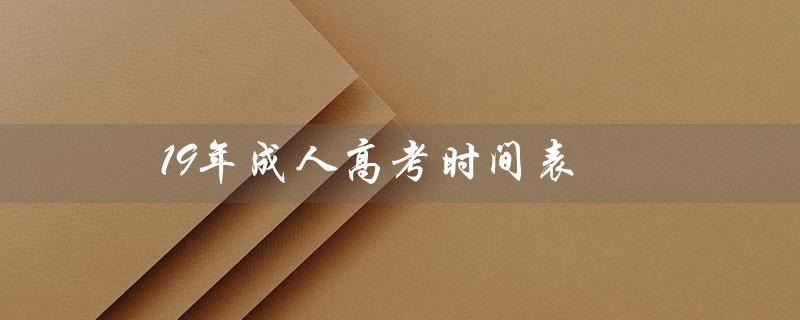 19年成人高考时间表（2022年成人高考时间表是什么）