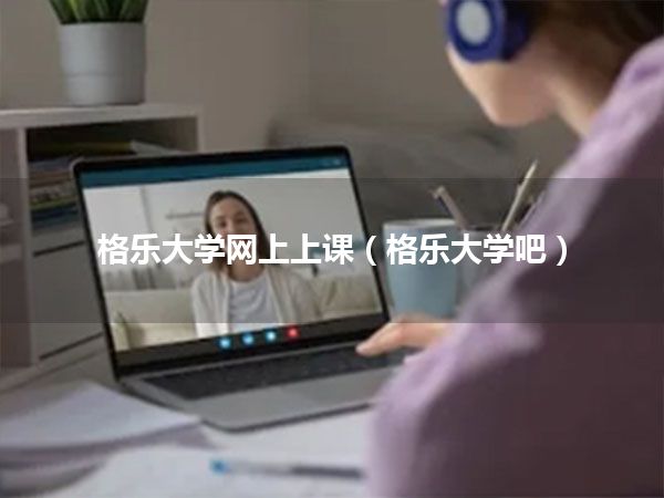 格乐大学网上上课(格乐大学吧)