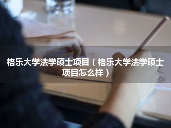 格乐大学法学硕士项目(格乐大学法学硕士项目怎么样)