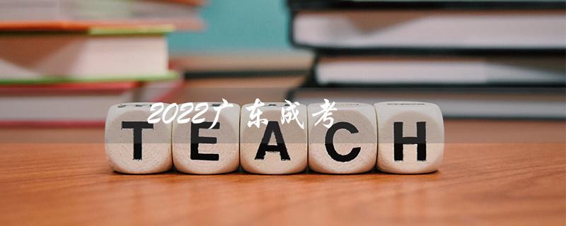 2022广东成考(2022广东成考成绩何时出)