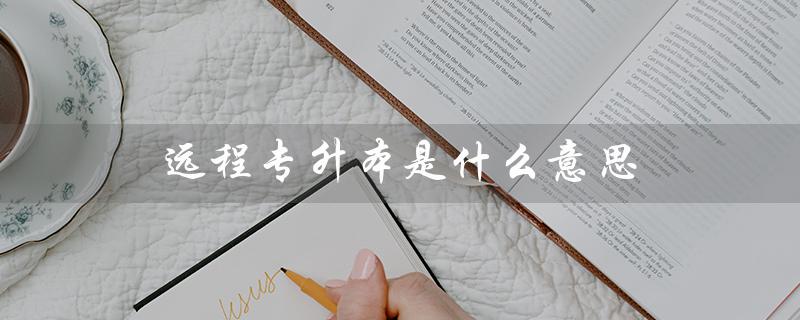 远程专升本是什么意思（什么是专升本3+2）