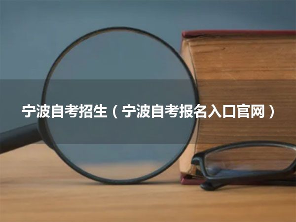 宁波自考招生(宁波自考报名入口官网)
