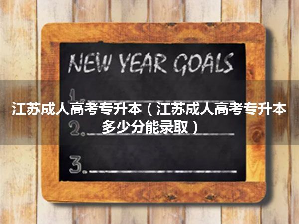 江苏成人高考专升本(江苏成人高考专升本多少分能录取)