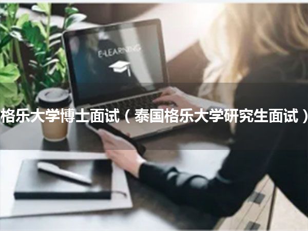 格乐大学博士面试(泰国格乐大学研究生面试)