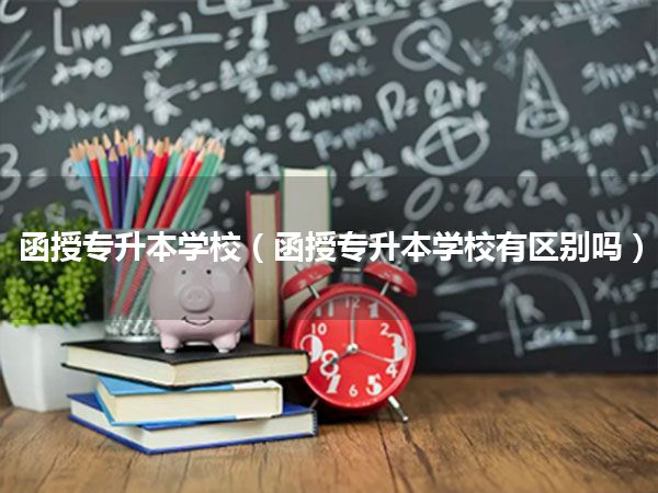 函授专升本学校(函授专升本学校有区别吗)