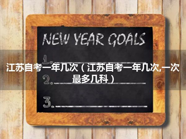 江苏自考一年几次(江苏自考一年几次,一次最多几科)