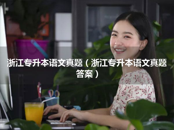 浙江专升本语文真题(浙江专升本语文真题答案)