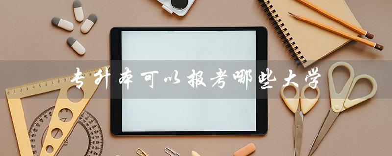 专升本可以报考哪些大学（江苏哪些大学可以报考专升本）