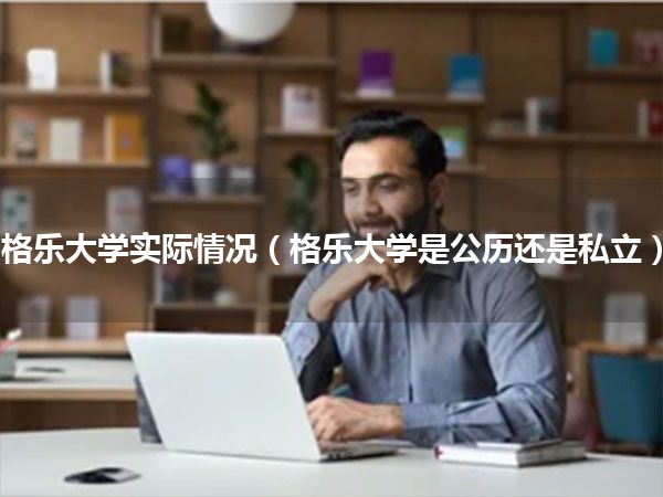 格乐大学实际情况(格乐大学是公历还是私立)