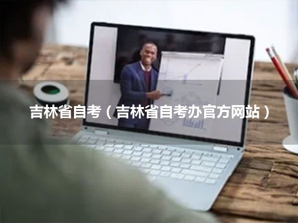 吉林省自考(吉林省自考办官方网站)