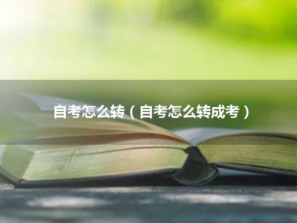 自考怎么转(自考怎么转成考)