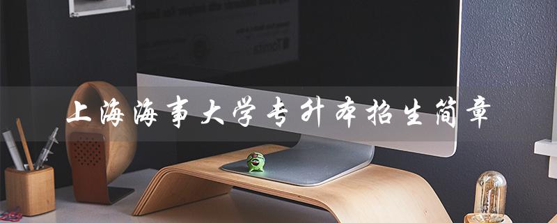 上海海事大学专升本招生简章