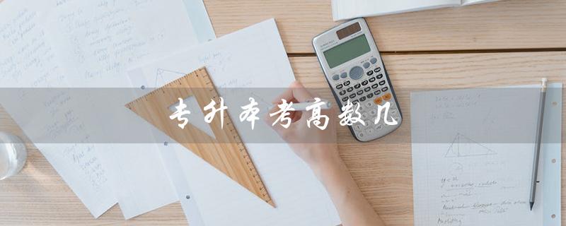 专升本考高数几（高数考几）