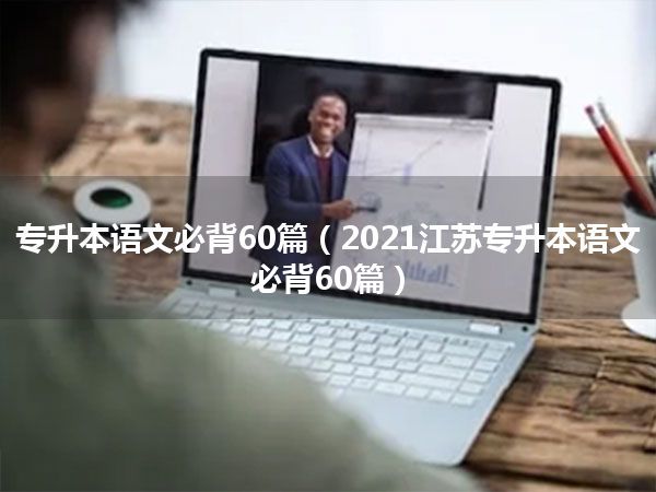 专升本语文必背60篇(2021江苏专升本语文必背60篇)