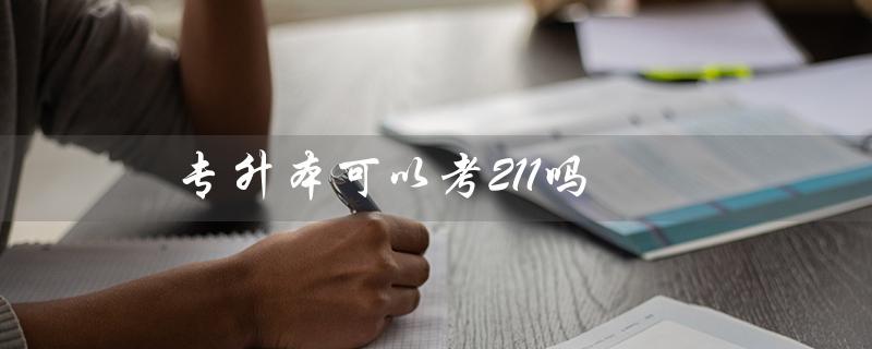 专升本可以考211吗(专升本难度如何)