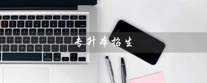 专升本招生（哪些院校在招收专升本生）