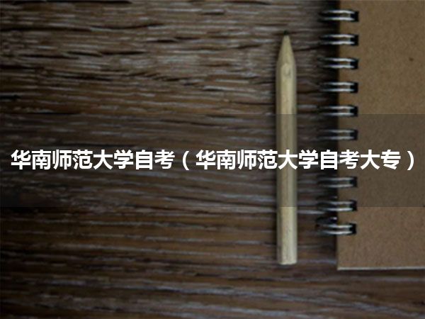 华南师范大学自考(华南师范大学自考大专)