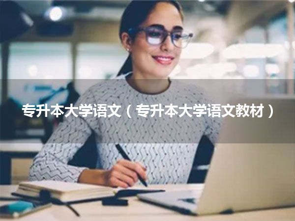 专升本大学语文(专升本大学语文教材)