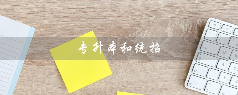 专升本和统招(专升本与统招本科含金量一样吗)