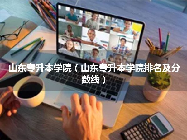 山东专升本学院(山东专升本学院排名及分数线)