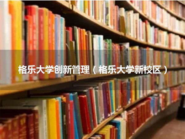 格乐大学创新管理(格乐大学新校区)