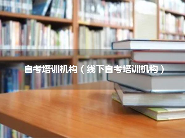 自考培训机构(线下自考培训机构)