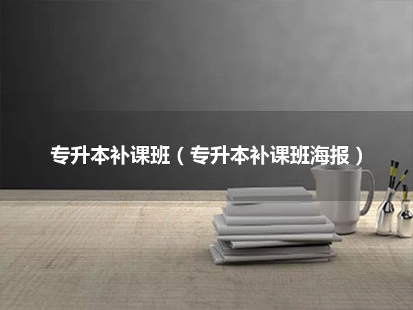 专升本补课班(专升本补课班海报)