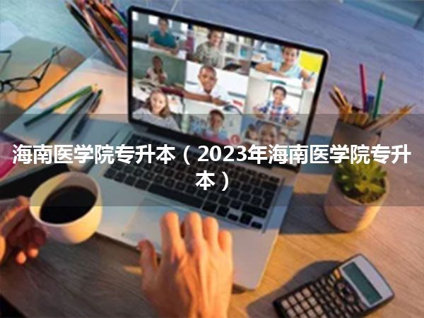 海南医学院专升本(2023年海南医学院专升本)
