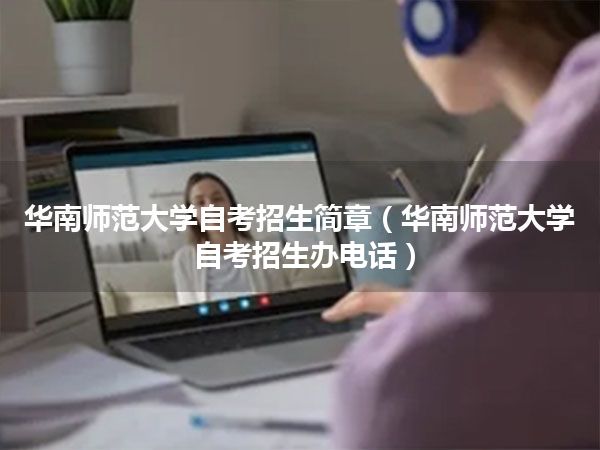 华南师范大学自考招生简章(华南师范大学自考招生办电话)