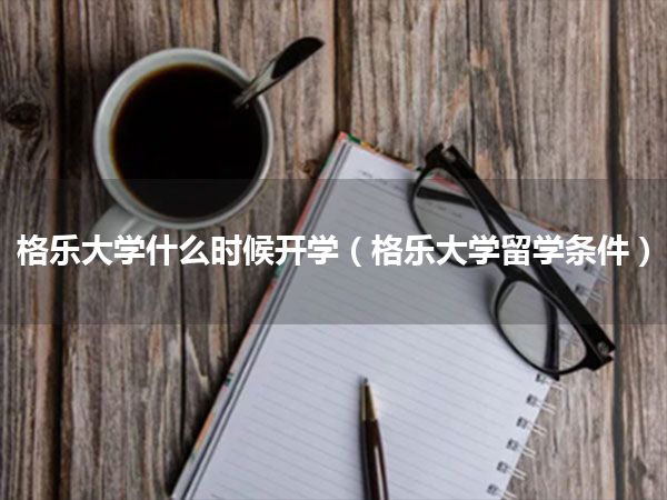 格乐大学什么时候开学(格乐大学留学条件)