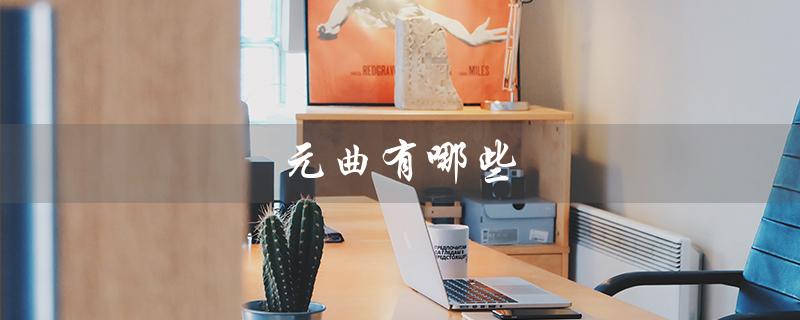 元曲有哪些(元曲代表作有哪些)