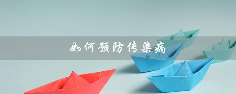 如何预防传染病（如何预防传染病）