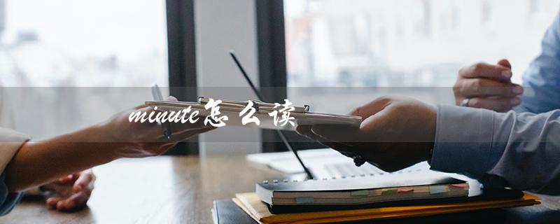 minute怎么读(minute的英语语音是什么)