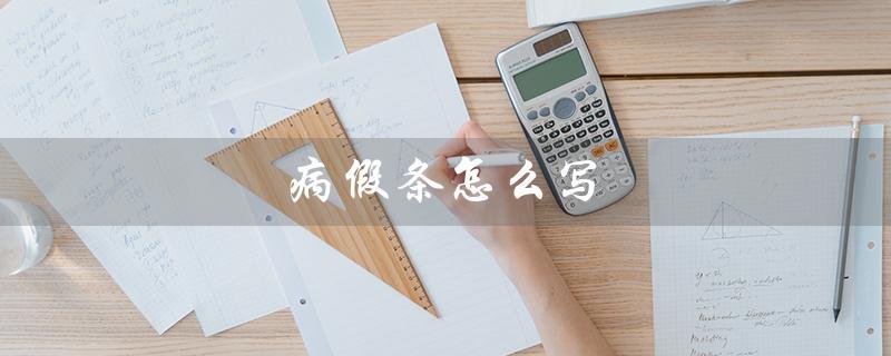 病假条怎么写（如何写病假条）