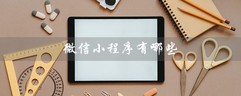 微信小程序有哪些（微信小程序有哪些好玩游戏）