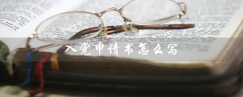 入党申请书怎么写(入党申请书模板)