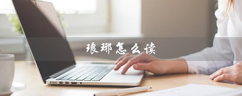 琅琊怎么读(琅琊怎么读)