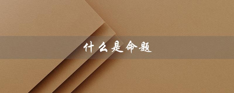 什么是命题(命题数学是什么)